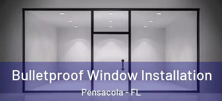  Bulletproof Window Installation Pensacola - FL