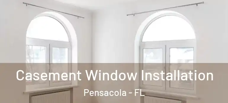  Casement Window Installation Pensacola - FL