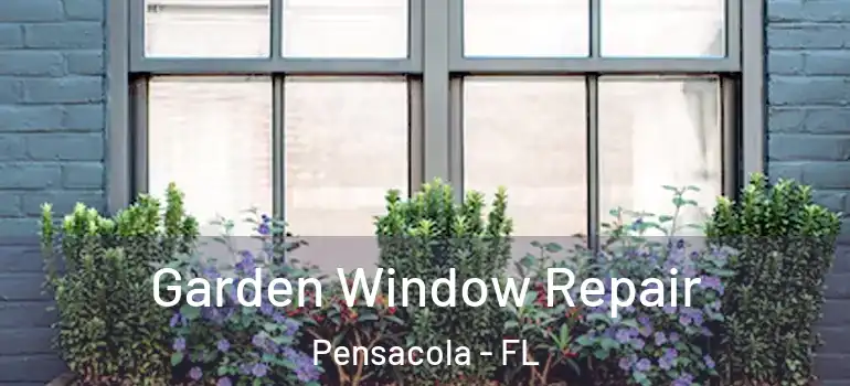  Garden Window Repair Pensacola - FL