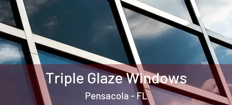  Triple Glaze Windows Pensacola - FL