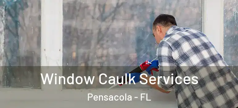  Window Caulk Services Pensacola - FL