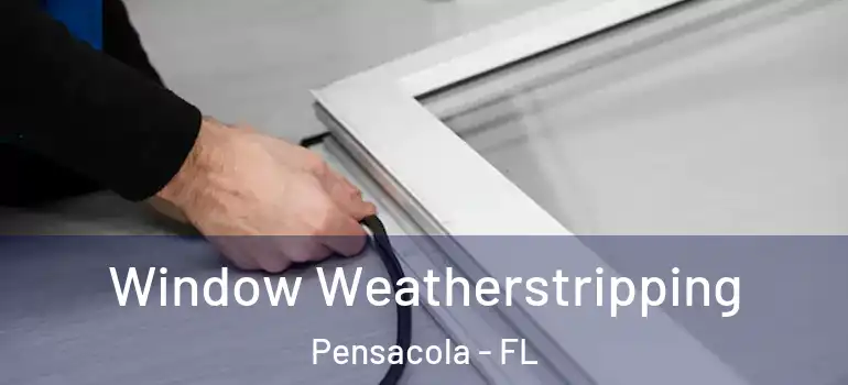  Window Weatherstripping Pensacola - FL